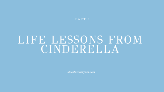 Part 3: Life Lessons from Cinderella